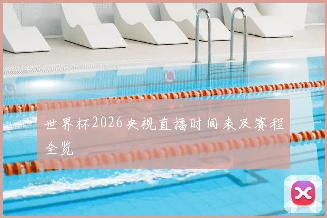 世界杯2026央视直播时间表及赛程全览