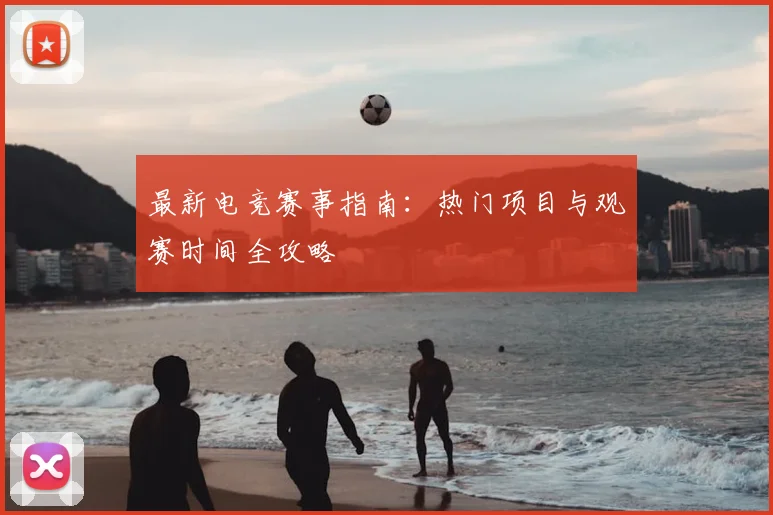 最新电竞赛事指南：热门项目与观赛时间全攻略