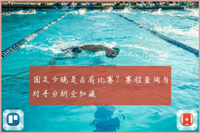国足今晚是否有比赛？赛程查询与对手分析全知道